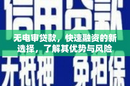 瓜州无电审贷款，快速融资的新选择，了解其优势与风险