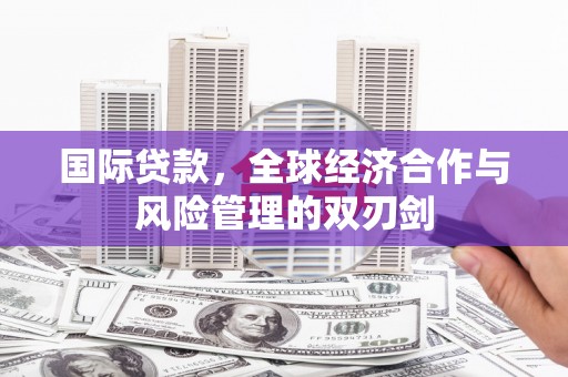 瓜州国际贷款，全球经济合作与风险管理的双刃剑