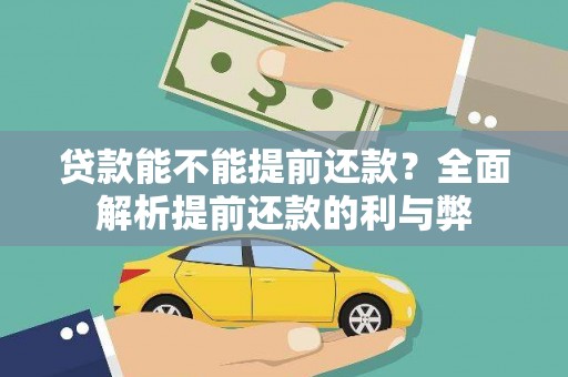 瓜州贷款能不能提前还款？全面解析提前还款的利与弊