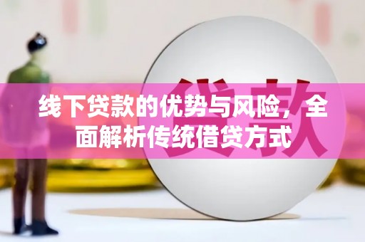 瓜州线下贷款的优势与风险，全面解析传统借贷方式