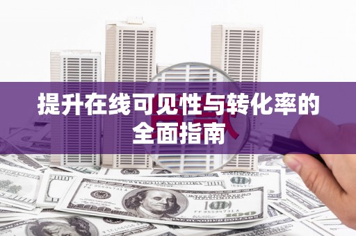 瓜州提升在线可见性与转化率的全面指南