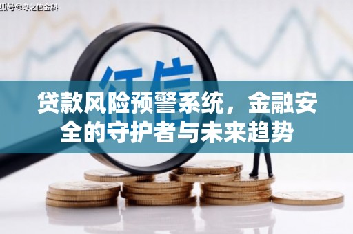 瓜州贷款风险预警系统，金融安全的守护者与未来趋势