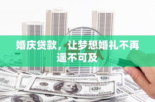 瓜州婚庆贷款，让梦想婚礼不再遥不可及