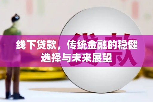 瓜州线下贷款，传统金融的稳健选择与未来展望
