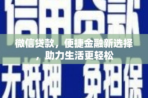 瓜州微信贷款，便捷金融新选择，助力生活更轻松