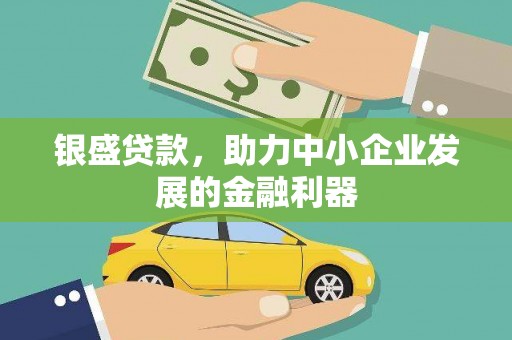瓜州银盛贷款，助力中小企业发展的金融利器