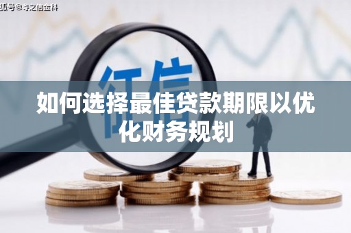 瓜州如何选择最佳贷款期限以优化财务规划