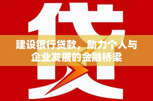 瓜州建设银行贷款，助力个人与企业发展的金融桥梁