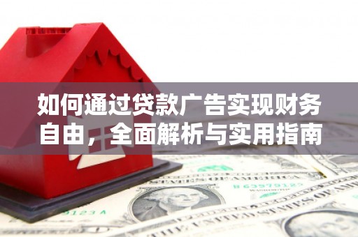 瓜州如何通过贷款广告实现财务自由，全面解析与实用指南