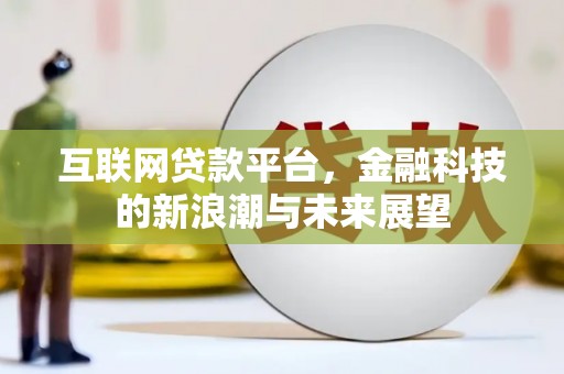 瓜州互联网贷款平台，金融科技的新浪潮与未来展望