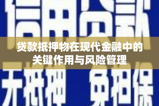 瓜州贷款抵押物在现代金融中的关键作用与风险管理