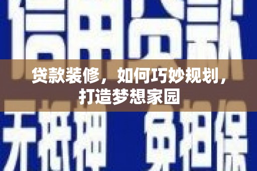 瓜州贷款装修，如何巧妙规划，打造梦想家园