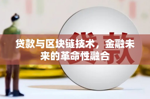瓜州贷款与区块链技术，金融未来的革命性融合
