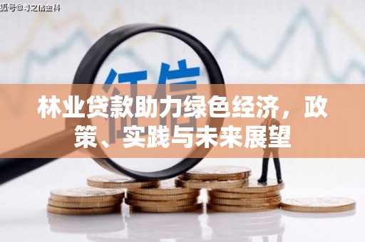 瓜州林业贷款助力绿色经济，政策、实践与未来展望