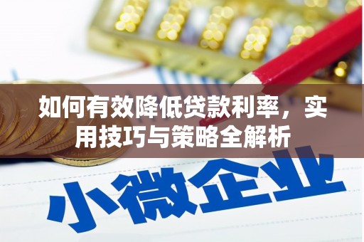 瓜州如何有效降低贷款利率，实用技巧与策略全解析