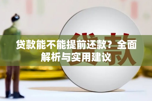 瓜州贷款能不能提前还款？全面解析与实用建议