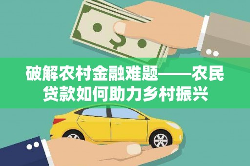 瓜州破解农村金融难题——农民贷款如何助力乡村振兴