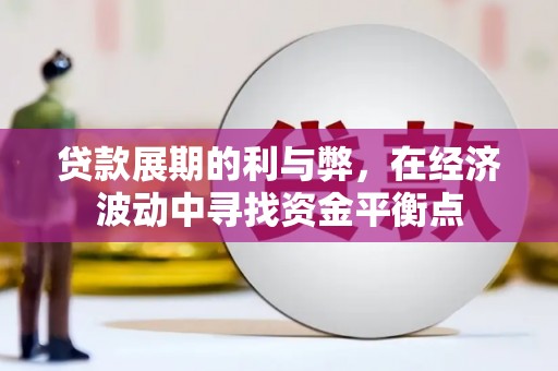 瓜州贷款展期的利与弊，在经济波动中寻找资金平衡点