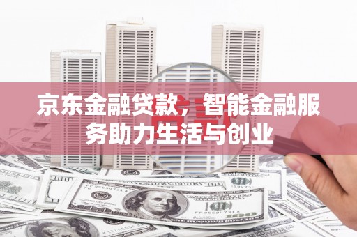 瓜州京东金融贷款，智能金融服务助力生活与创业