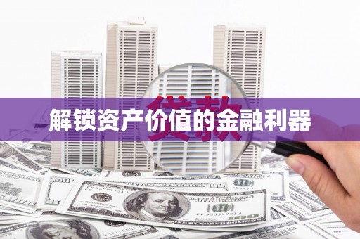 瓜州解锁资产价值的金融利器